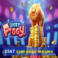 5567 com paga mesmo